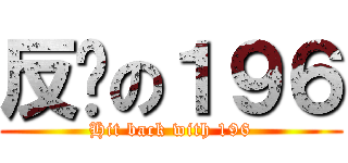 反擊の１９６ (Hit back with 196)
