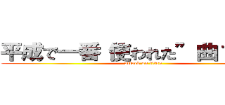 平成で一番“使われた”曲１位は？ (attack on titan)