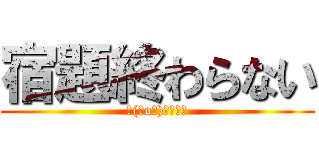 宿題終わらない (＼(＾o＾)／ｵﾜﾀ)