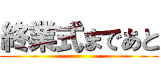 終業式まであと ()