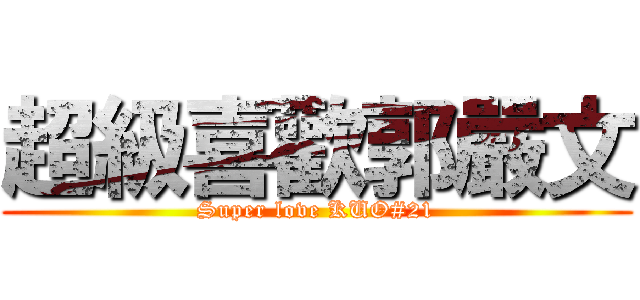 超級喜歡郭嚴文 (Super love KUO#21)