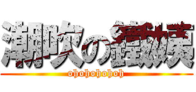 潮吹の鐵姨 (ohohohohoh)