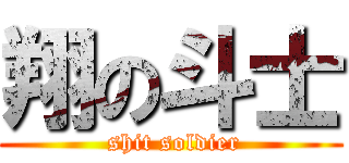 翔の斗士 ( shit soldier)