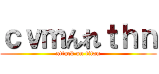 ｃｖｍんれｔｈｎ (attack on titan)