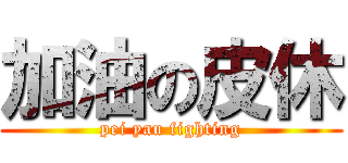 加油の皮休 (pei yau fighting)