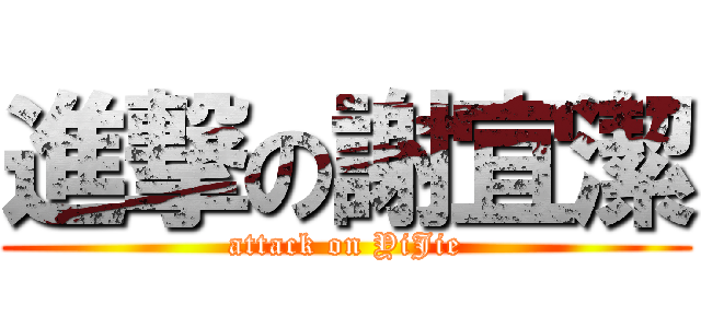 進撃の謝宜潔 (attack on YiJie)