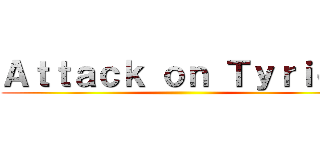 Ａｔｔａｃｋ ｏｎ Ｔｙｒｉｏｎ ()