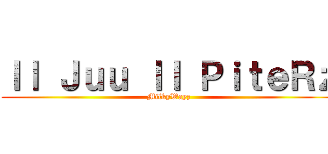 ｌｌ Ｊｕｕ ｌｌ ＰｉｔｅＲｚ (MilkyWayz)