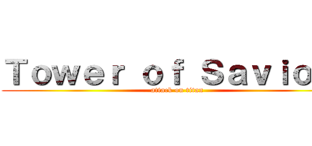 Ｔｏｗｅｒ ｏｆ Ｓａｖｉｏｒｓ (attack on titan)