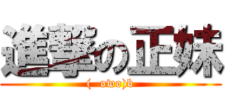 進撃の正妹 ((  owo)b)