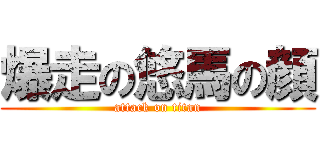 爆走の悠馬の顔 (attack on titan)