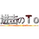进击のＴｏ (Advance on the To)