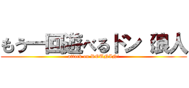 もう一回遊べるドン（浪人 (attack on ROUNIN!)