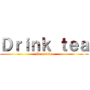 Ｄｒｉｎｋ ｔｅａ (Be a titan)