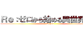 Ｒｅ：ゼロから始める異世界生活 (Re.zero)