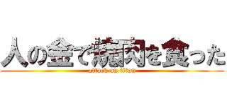 人の金で焼肉を食った (attack on titan)