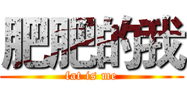 肥肥的我 (fat is me)