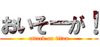 おいそーが！ (attack on titan)