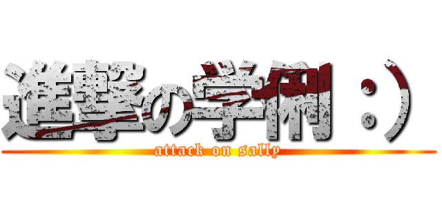 進撃の学俐：） (attack on sally)