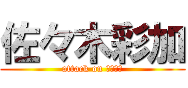 佐々木彩加 (attack on あーりん)