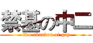 禁基の中二 ( two abandon of gay)