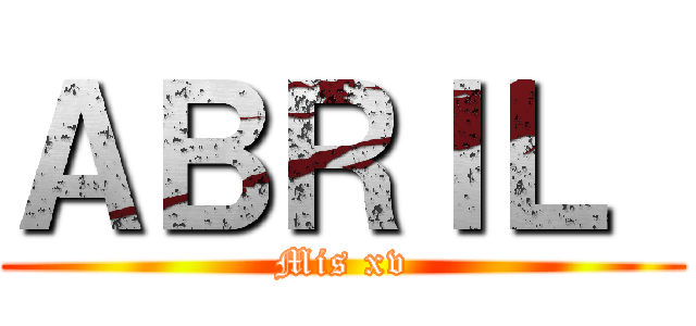 ＡＢＲＩＬ  (Mis xv)