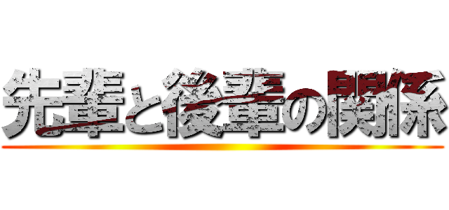 先輩と後輩の関係 ()
