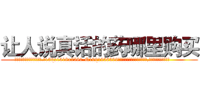 让人说真话的药哪里购买 (让人说真话的药哪里购买【电.话156x1318x7580-Q1991936399鑫宏药业】我们做的是长期生意,靠的是老客户长期支持
参考消息网2月20日报道 韩媒称，“剩女多、离婚率高的城市，房价一定会上涨。”这是中国经济学家金岩石2016年12月参加在上海举行的房地产相关论坛时说的话。
)