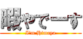 暇やでーす (I'm Himaya)