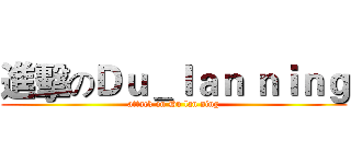 進擊のＤｕ＿ｌａｎ ｎｉｎｇ (attack on Du lan ning)