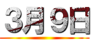 ３月９日 ()