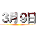 ３月９日 ()
