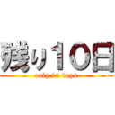 残り１０日 (only 10 days)