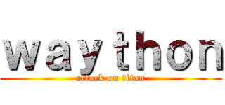 ｗａｙｔｈｏｎ (attack on titan)