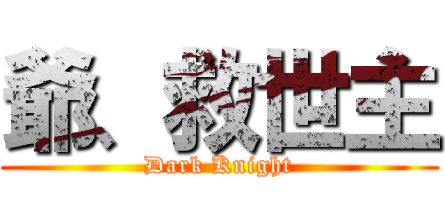 爺、救世主 (Dark Knight)