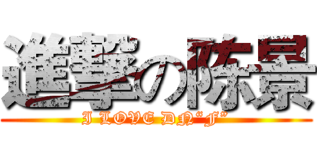 進撃の陈景 (I LOVE DN“F”)