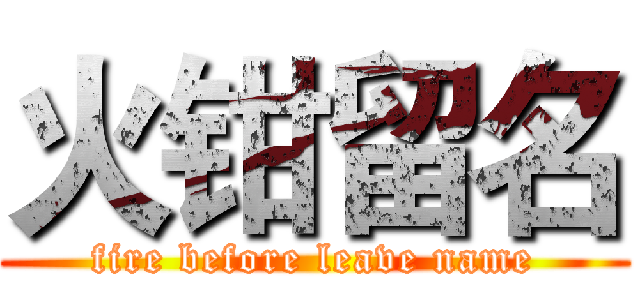 火钳留名 (fire before leave name)