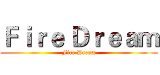 Ｆｉｒｅ Ｄｒｅａｍ (Fire Dream)