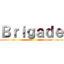 Ｂｒｉｇａｄｅ ()