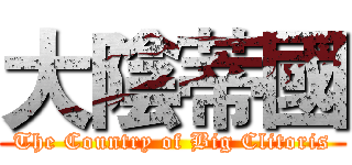 大陰蒂國 (The Country of Big Clitoris)