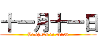 十一月十一日 (Be shown in 21108)