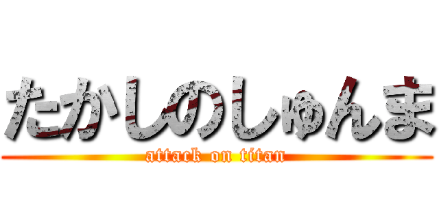 たかしのしゅんま (attack on titan)