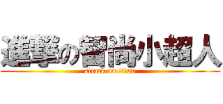 進撃の智尚小超人 (attack on titan)