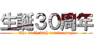 生誕３０周年 (The birth 30th anniversary)
