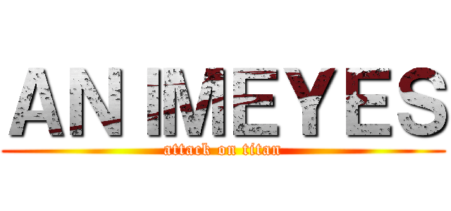 ＡＮＩＭＥＹＥＳ (attack on titan)