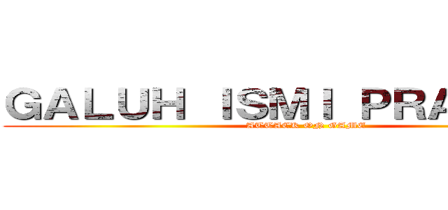 ＧＡＬＵＨ ＩＳＭＩ ＰＲＡＴＡＭＡ (ATTACK ON GAME)