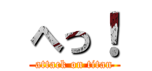 へっ！ (attack on titan)