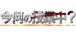 今何の授業中？ (attack on titan)