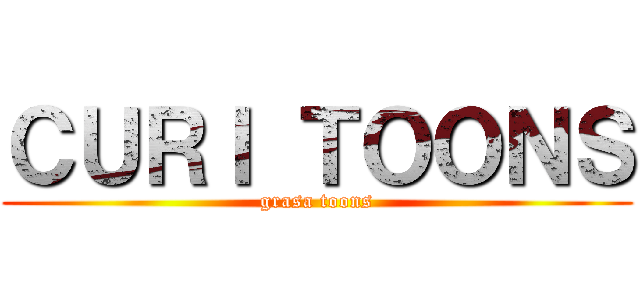 ＣＵＲＩ ＴＯＯＮＳ (grasa toons)