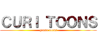 ＣＵＲＩ ＴＯＯＮＳ (grasa toons)